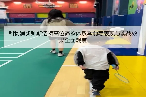 利物浦新帅斯洛特高位逼抢体系季前赛表现与实战效果全面观察 | kaiyun