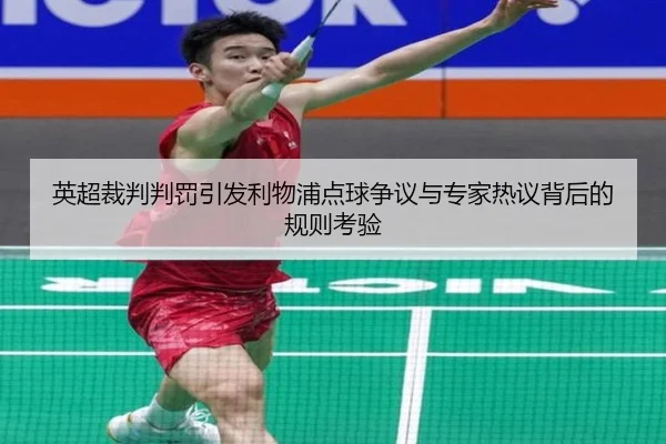 英超裁判判罚引发利物浦点球争议与专家热议背后的规则考验