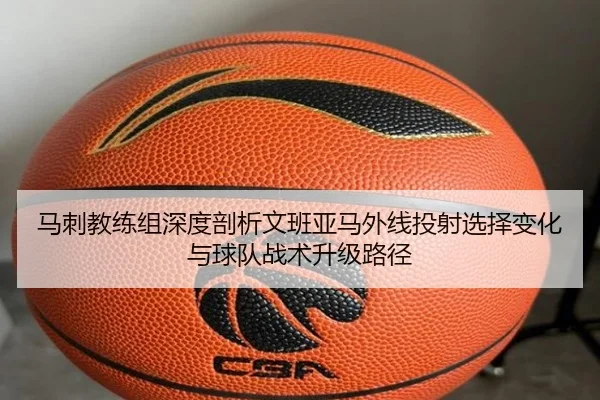 马刺教练组深度剖析文班亚马外线投射选择变化与球队战术升级路径