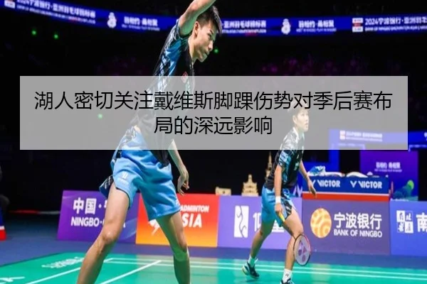 湖人密切关注戴维斯脚踝伤势对季后赛布局的深远影响