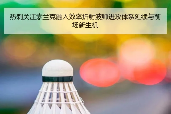 热刺关注索兰克融入效率折射波帅进攻体系延续与前场新生机