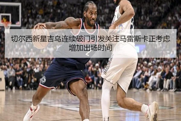 切尔西新星吉乌连续破门引发关注马雷斯卡正考虑增加出场时间